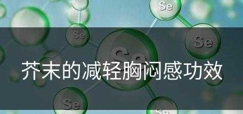 芥末的减轻胸闷感功效(芥末能治什么病)